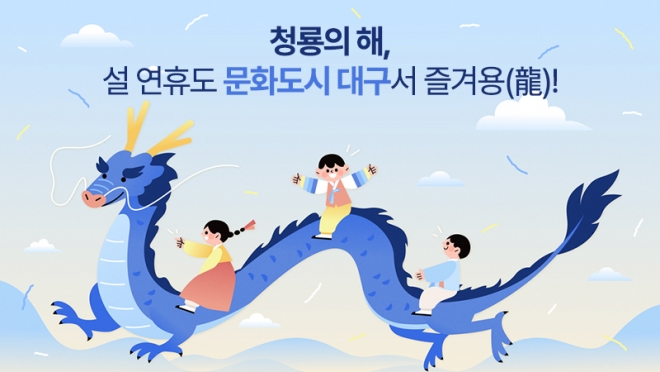 청룡의 해, 설 연휴도 문화도시 대구서 즐겨용(龍)!